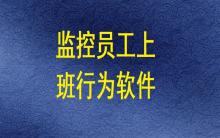 有哪些軟件能監控員工上班期間的電腦操作行為？