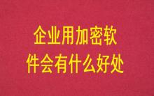 企業(yè)用加密軟件會有什么好處？